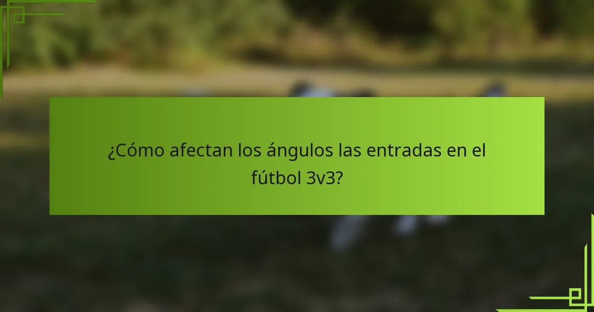 ¿Cómo afectan los ángulos las entradas en el fútbol 3v3?