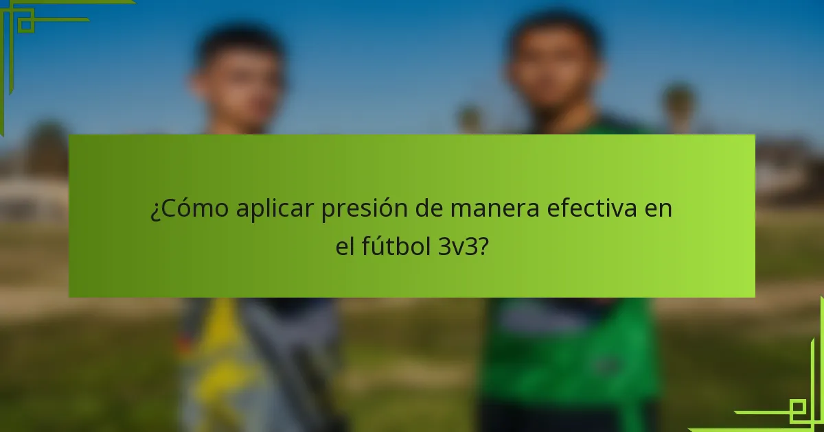 ¿Cómo aplicar presión de manera efectiva en el fútbol 3v3?