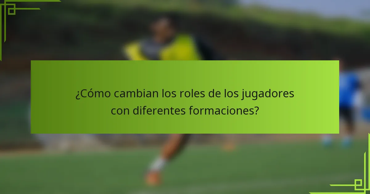 ¿Cómo cambian los roles de los jugadores con diferentes formaciones?