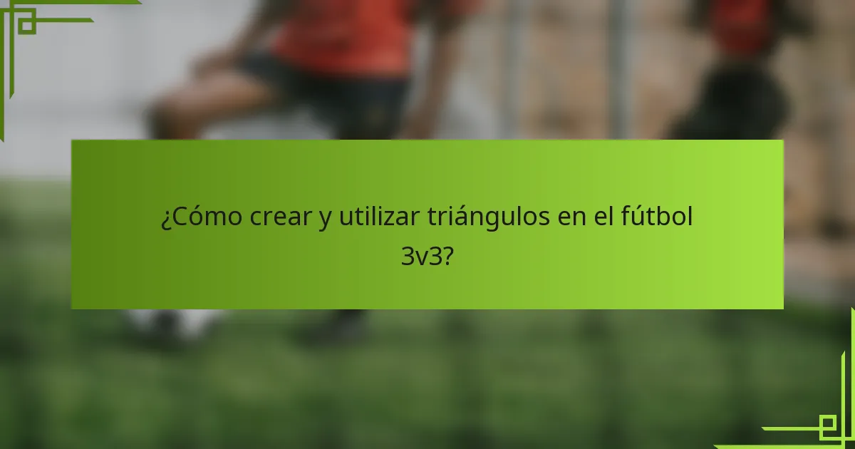 ¿Cómo crear y utilizar triángulos en el fútbol 3v3?