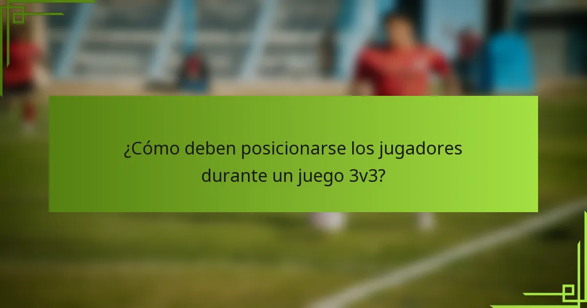 ¿Cómo deben posicionarse los jugadores durante un juego 3v3?