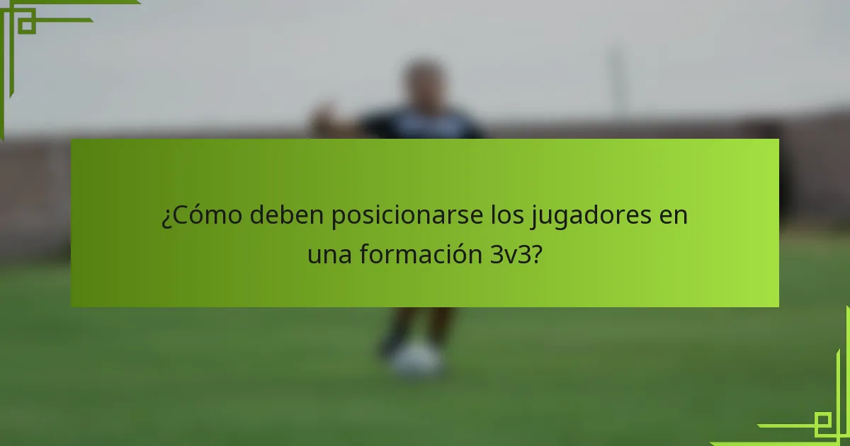 ¿Cómo deben posicionarse los jugadores en una formación 3v3?