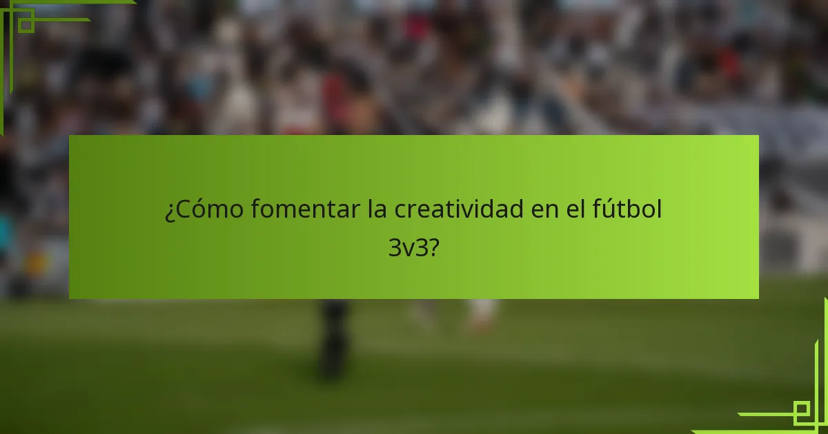 ¿Cómo fomentar la creatividad en el fútbol 3v3?