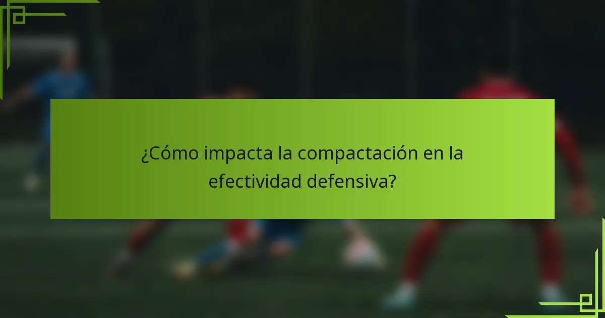 ¿Cómo impacta la compactación en la efectividad defensiva?