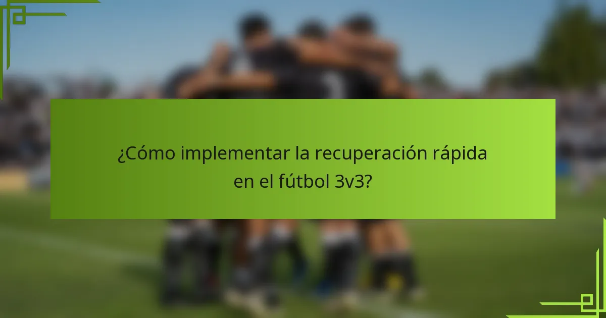 ¿Cómo implementar la recuperación rápida en el fútbol 3v3?