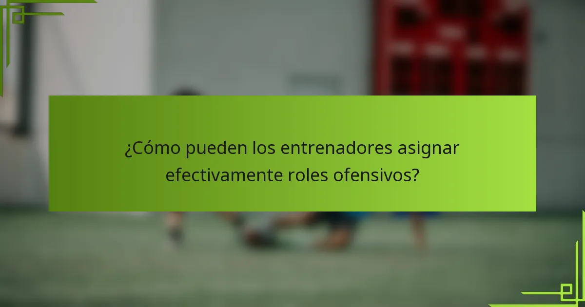 ¿Cómo pueden los entrenadores asignar efectivamente roles ofensivos?