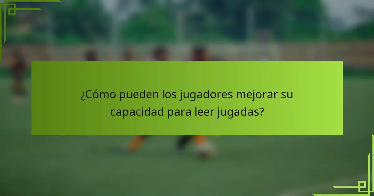 ¿Cómo pueden los jugadores mejorar su capacidad para leer jugadas?