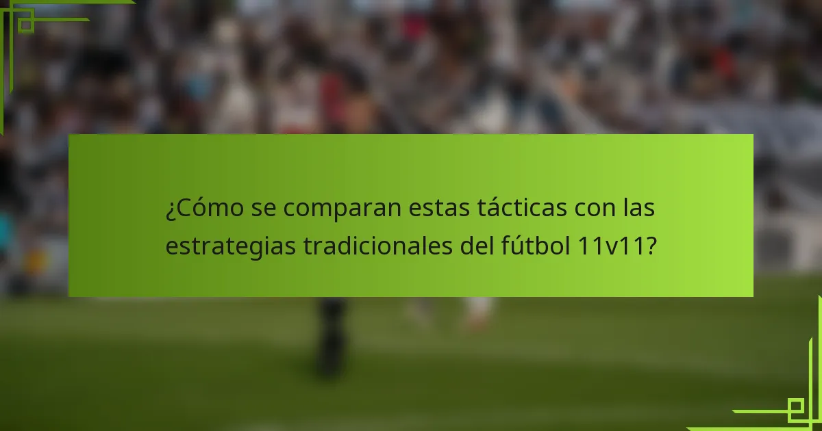 ¿Cómo se comparan estas tácticas con las estrategias tradicionales del fútbol 11v11?