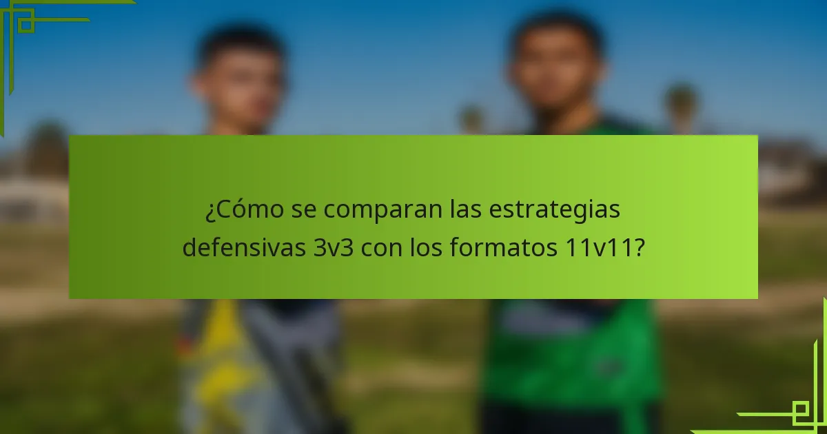 ¿Cómo se comparan las estrategias defensivas 3v3 con los formatos 11v11?