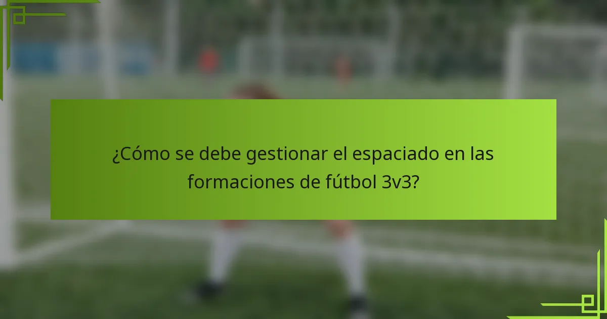 ¿Cómo se debe gestionar el espaciado en las formaciones de fútbol 3v3?