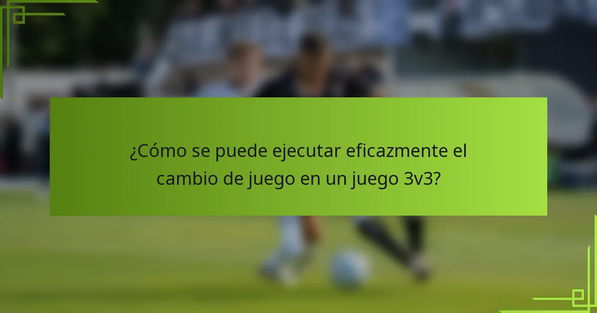 ¿Cómo se puede ejecutar eficazmente el cambio de juego en un juego 3v3?