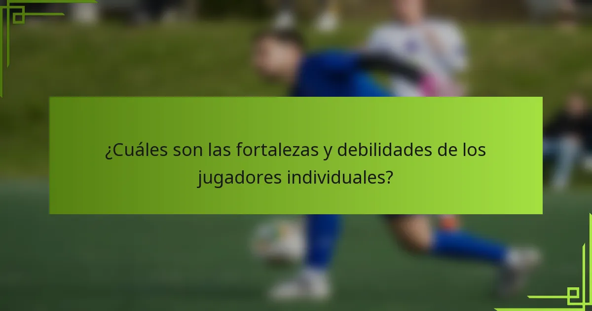 ¿Cuáles son las fortalezas y debilidades de los jugadores individuales?