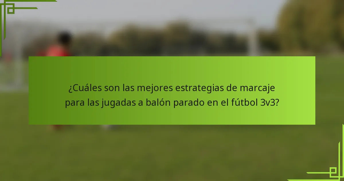 ¿Cuáles son las mejores estrategias de marcaje para las jugadas a balón parado en el fútbol 3v3?