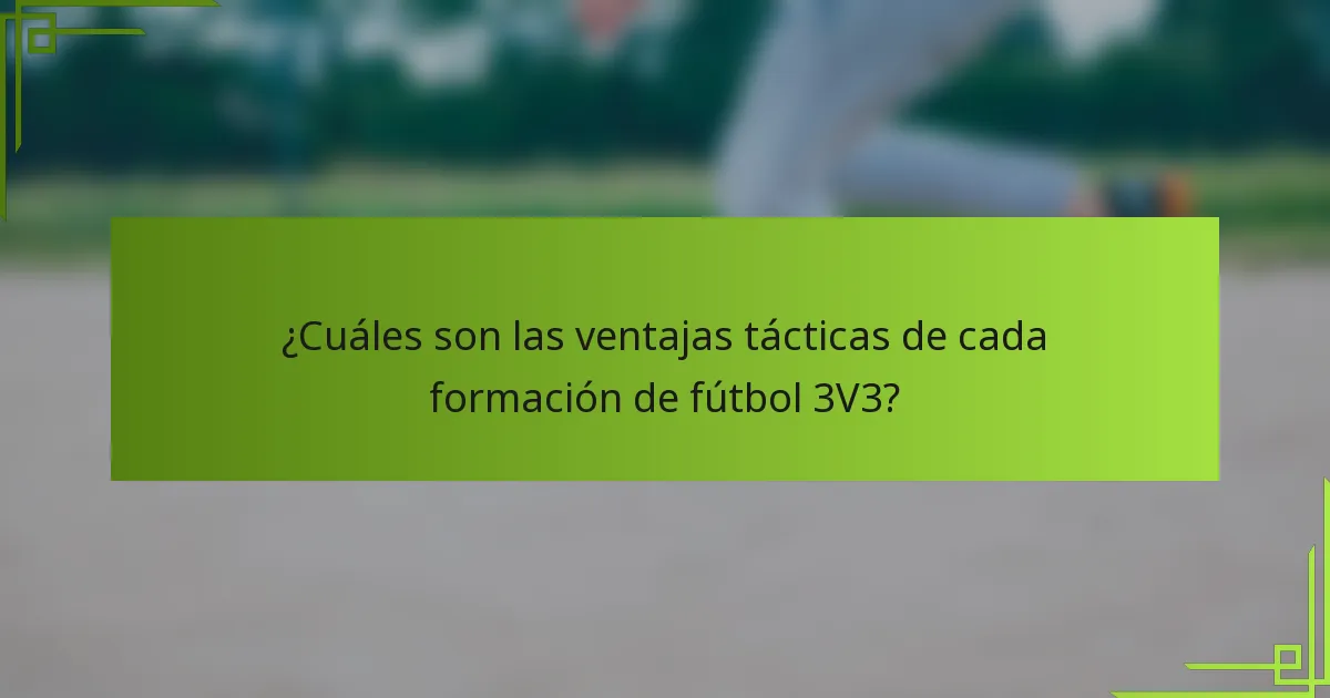¿Cuáles son las ventajas tácticas de cada formación de fútbol 3V3?