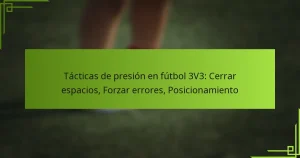 Tácticas de presión en fútbol 3V3: Cerrar espacios, Forzar errores, Posicionamiento