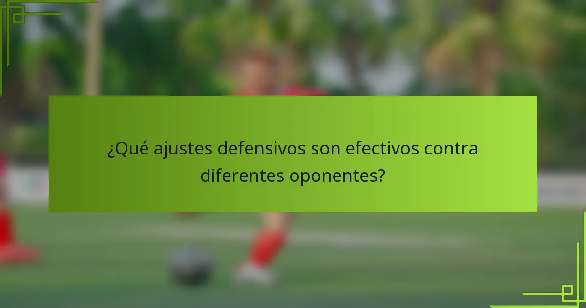 ¿Qué ajustes defensivos son efectivos contra diferentes oponentes?