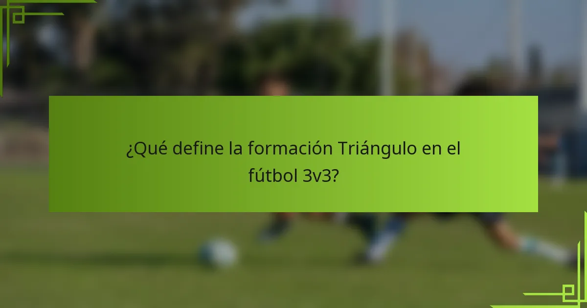 ¿Qué define la formación Triángulo en el fútbol 3v3?