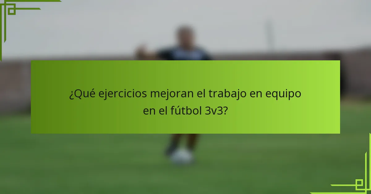 ¿Qué ejercicios mejoran el trabajo en equipo en el fútbol 3v3?