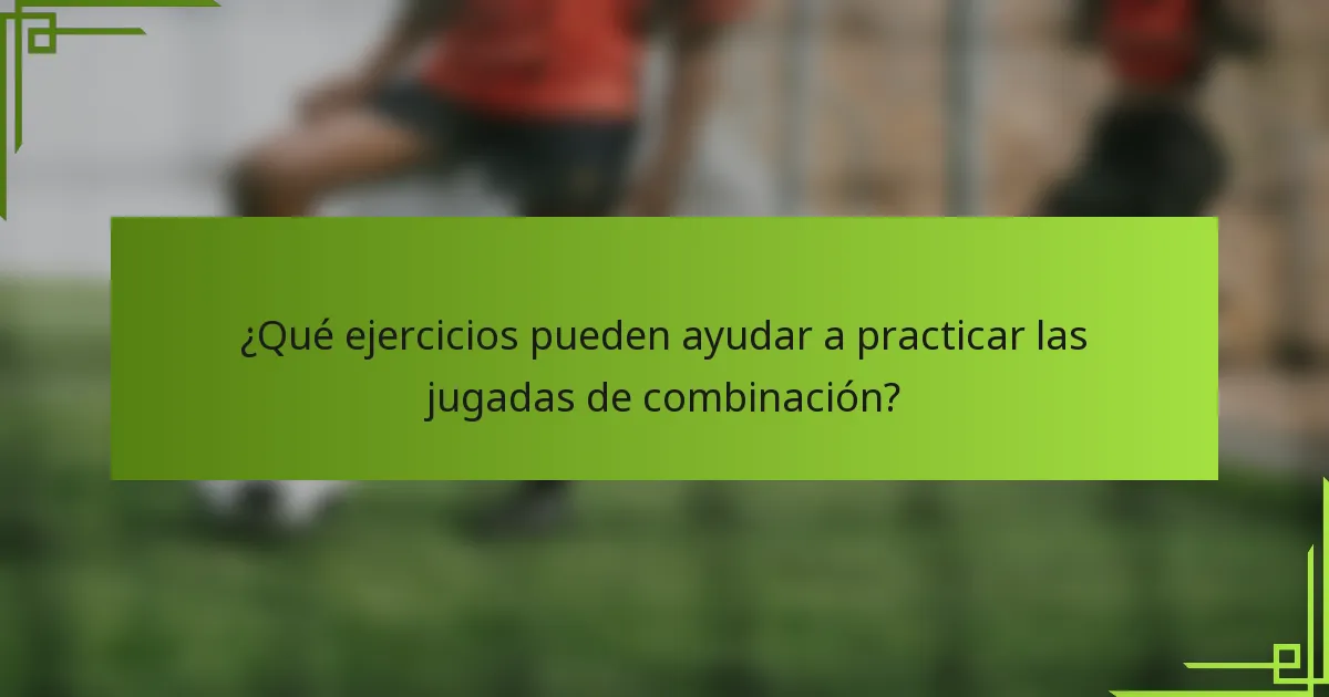 ¿Qué ejercicios pueden ayudar a practicar las jugadas de combinación?