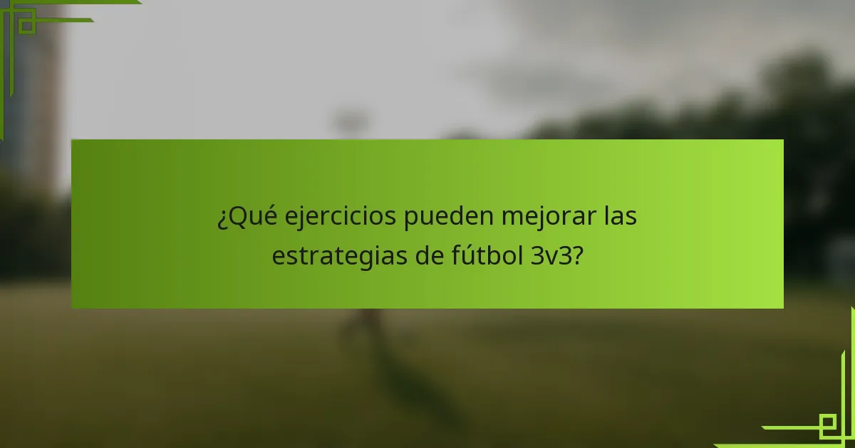 ¿Qué ejercicios pueden mejorar las estrategias de fútbol 3v3?