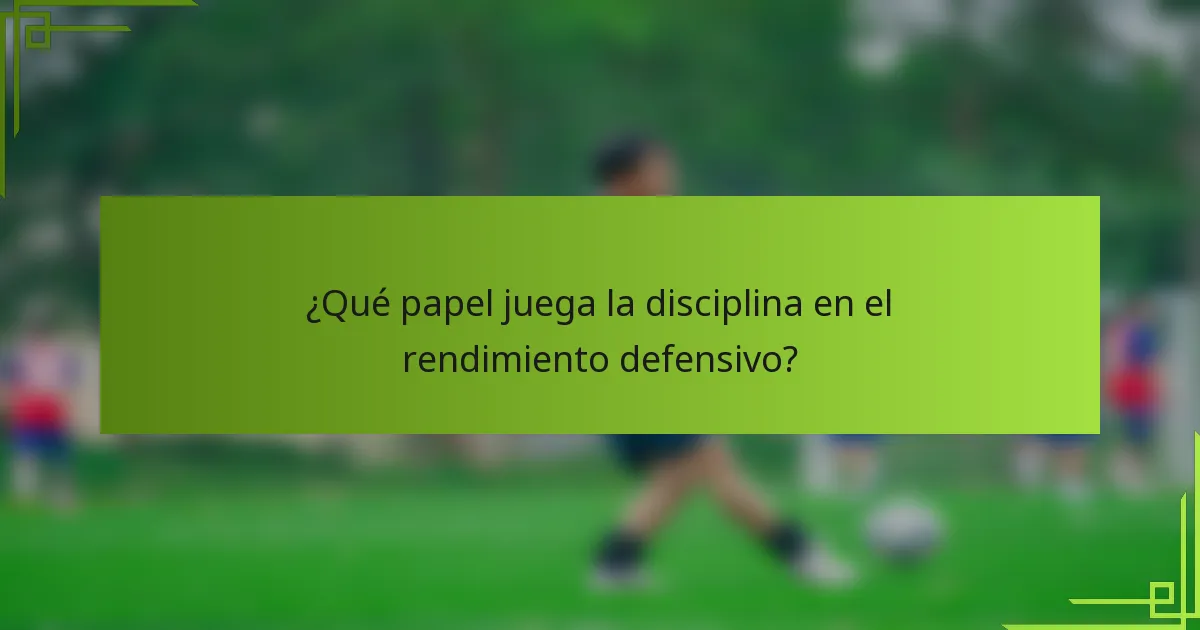 ¿Qué papel juega la disciplina en el rendimiento defensivo?