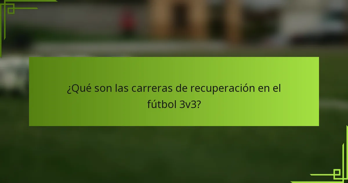 ¿Qué son las carreras de recuperación en el fútbol 3v3?