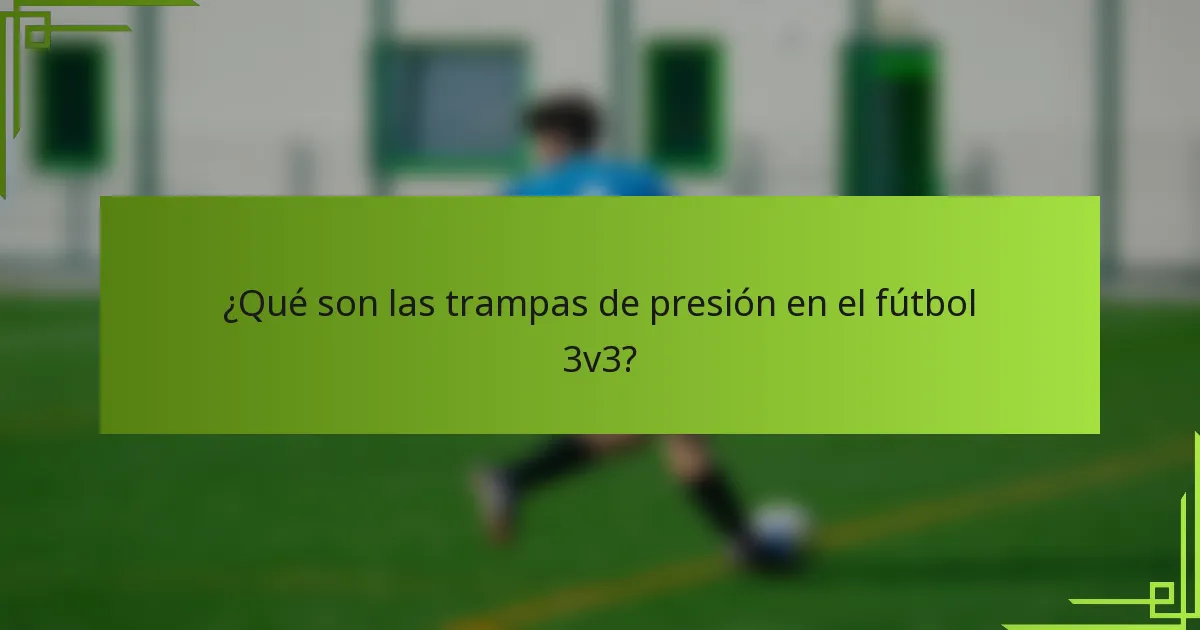 ¿Qué son las trampas de presión en el fútbol 3v3?