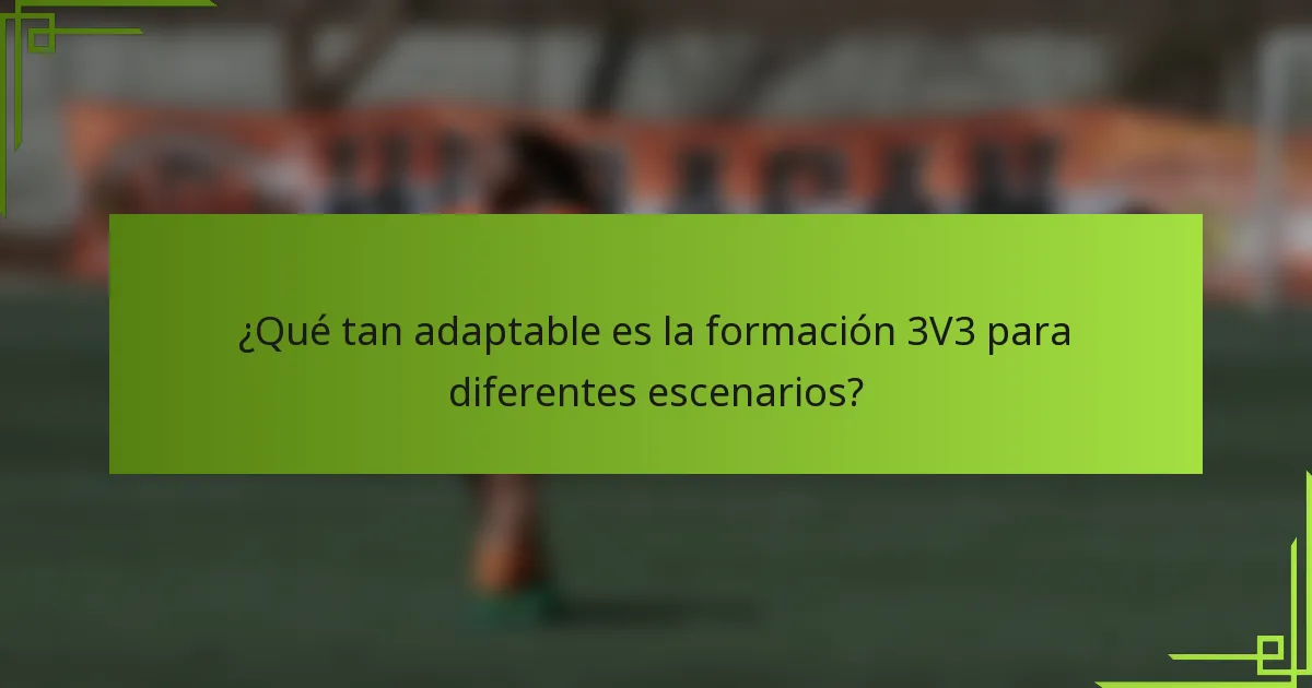 ¿Qué tan adaptable es la formación 3V3 para diferentes escenarios?